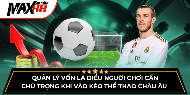 Quản lý vốn là điều người chơi cần chú trọng khi vào kèo thể thao châu Âu 